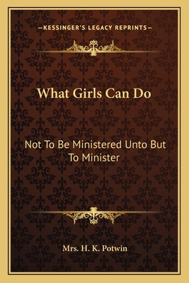 What Girls Can Do: Not To Be Ministered Unto Bu... 1163799084 Book Cover