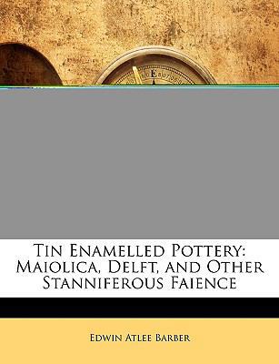 Tin Enamelled Pottery: Maiolica, Delft, and Oth... 114522847X Book Cover