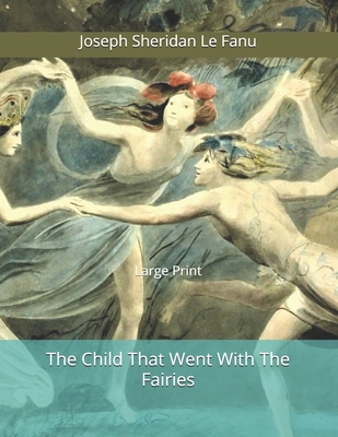 The Child That Went With The Fairies: Large Print 1659890276 Book Cover