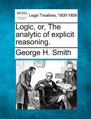 Logic, Or, the Analytic of Explicit Reasoning. 1240068093 Book Cover