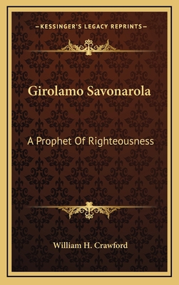 Girolamo Savonarola: A Prophet of Righteousness 1163447803 Book Cover