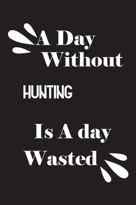 A day without hunting is a day wasted 165886803X Book Cover