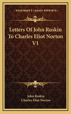 Letters of John Ruskin to Charles Eliot Norton V1 116339792X Book Cover