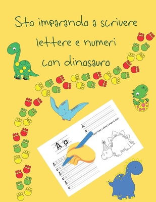 Sto imparando a scrivere lettere e numeri con dinosauro: libri per tracciare le lettere per bambini di 4-8 anni, pagine per imparare a scrivere ... letter tracing Italian (Italian Edition)