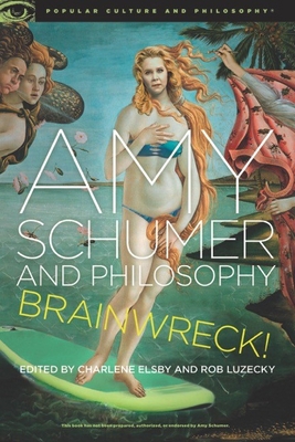 Amy Schumer and Philosophy: Brainwreck! 0812699904 Book Cover