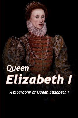 Queen Elizabeth: A Biography of Queen Elizabeth 1925989615 Book Cover