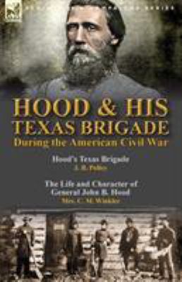 Hood & His Texas Brigade During the American Ci... 1782825045 Book Cover