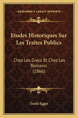 Etudes Historiques Sur Les Traites Publics: Che... [French] 1166767035 Book Cover