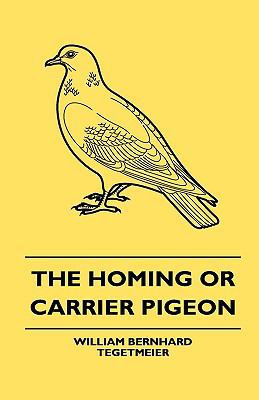 The Homing or Carrier Pigeon - Its History, Gen... 1444647989 Book Cover