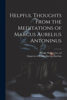 Helpful Thoughts From the Meditations of Marcus... 1022435485 Book Cover