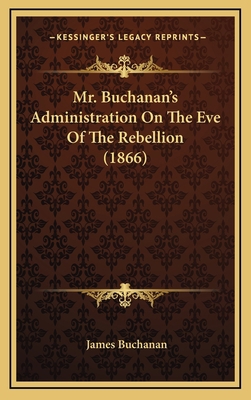 Mr. Buchanan's Administration On The Eve Of The... [French] 116550989X Book Cover