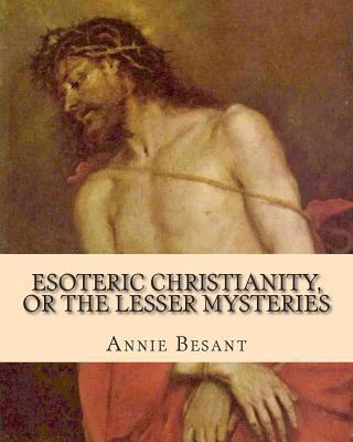 Esoteric Christianity, or The Lesser Mysteries 1461192080 Book Cover