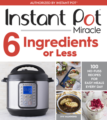 Instant Pot Miracle 6 Ingredients or Less: 100 ... 132855712X Book Cover