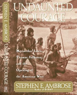 Undaunted Courage: Meriwether Lewis, Thomas Jef... 0684811073 Book Cover