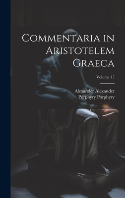 Commentaria in Aristotelem Graeca; Volume 17 [Greek, Ancient (to 1453)] 1021124818 Book Cover