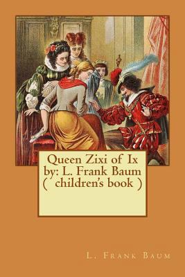 Queen Zixi of Ix by: L. Frank Baum ( children's... 154307121X Book Cover