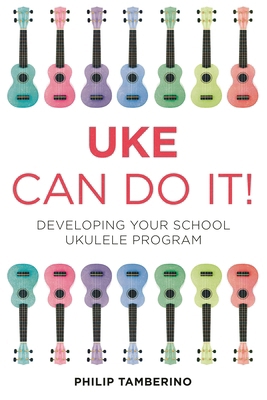 Uke Can Do It!: Developing Your School Ukulele ... 1475804164 Book Cover