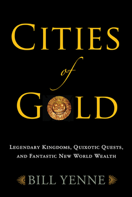 Cities of Gold: Legendary Kingdoms, Quixotic Qu... 1594161445 Book Cover