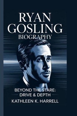 Ryan Gosling: Beyond the Stare: Drive & Depth B0FLK5KLVK Book Cover