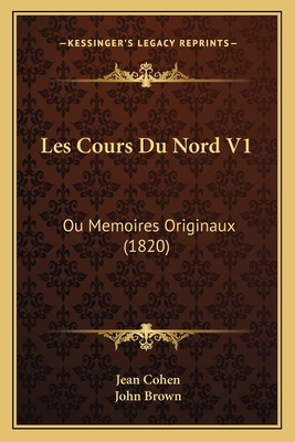 Les Cours Du Nord V1: Ou Memoires Originaux (1820) [French] 1167649567 Book Cover