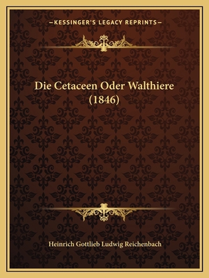 Die Cetaceen Oder Walthiere (1846) [German] 1168412307 Book Cover