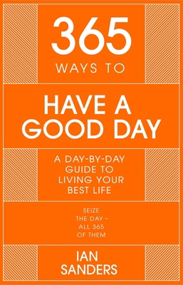 365 Ways to Have a Good Day: A Day-By-Day Guide... 1529382246 Book Cover