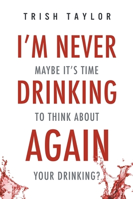 I'm Never Drinking Again: : Maybe It's Time to ... 1732865507 Book Cover