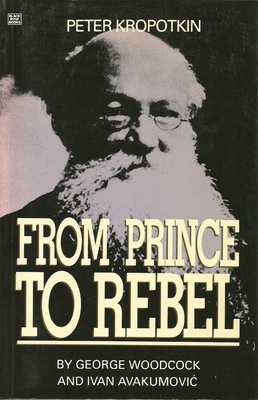 Peter Kropotkin: From Prince to Rebel 0921689616 Book Cover