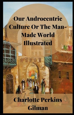 Our Androcentric Culture Or The Man-Made World ... B08NWJPMJ2 Book Cover