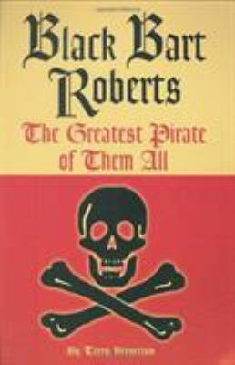 Black Bart Roberts: The Greatest Pirate of Them... 1589802330 Book Cover