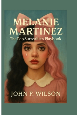 Melanie Martinez: The Pop Surrealist's Playbook B0F636YD52 Book Cover