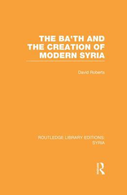 The Ba'th and the Creation of Modern Syria (RLE... 1138988812 Book Cover