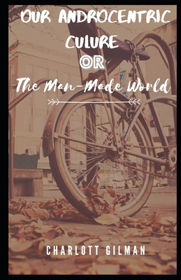 Our Androcentric Culture Or The Man-Made World ... B08PJWKSYV Book Cover