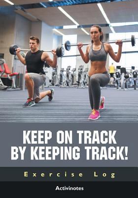 Keep on Track by Keeping Track! Exercise Log 1683213068 Book Cover