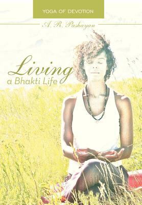 Living a Bhakti Life: Yoga of Devotion 1475970358 Book Cover