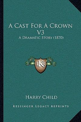 A Cast For A Crown V3: A Dramatic Story (1870) 1165274000 Book Cover