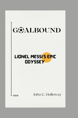 Goalbound; Lionel Messi's Epic Odyssey B0CT6ZSHTL Book Cover