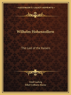 Wilhelm Hohenzollern: The Last of the Kaisers 116259165X Book Cover