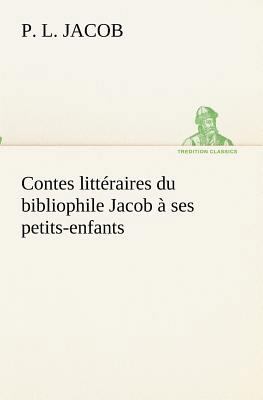 Contes littéraires du bibliophile Jacob à ses p... [French] 3849132323 Book Cover