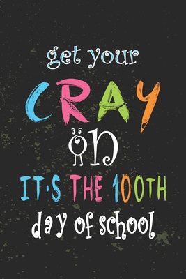 Get Your Cray On It's The 100th Day Of School: ... 1657605205 Book Cover