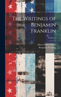 The Writings of Benjamin Franklin; Volume 5 1020303115 Book Cover