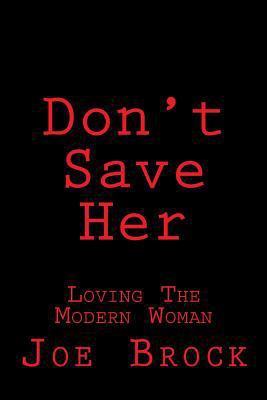 Don't Save Her: Loving the Modern Woman 1537440101 Book Cover