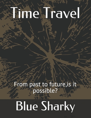 Time Travel: From past to future, is it possible? B08GV9NFJW Book Cover