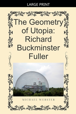 The Geometry of Utopia: Richard Buckminster Fuller [Large Print] B0GL59P8Y8 Book Cover