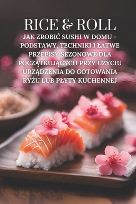 Rice & Roll: Jak zrobic sushi w domu - podstawy... [Polish] B0DFW96FZC Book Cover