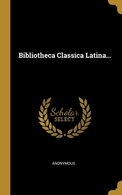 Bibliotheca Classica Latina... [Latin] 101259999X Book Cover