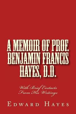 A Memoir of Prof. Benjamin Francis Hayes, D.D.:... 1494894122 Book Cover