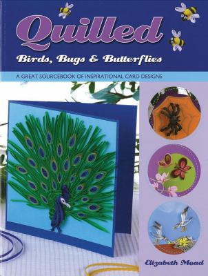 Quilled Birds, Bugs & Butterflies: A Great Sour... 0956620914 Book Cover