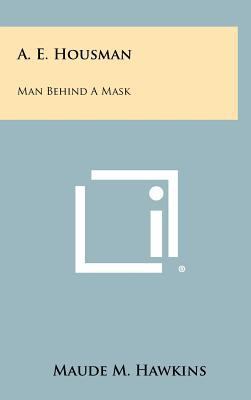 A. E. Housman: Man Behind a Mask 1258305259 Book Cover