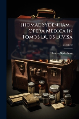 Thomae Sydenham... Opera Medica In Tomos Duos D... [Latin] 1286496802 Book Cover